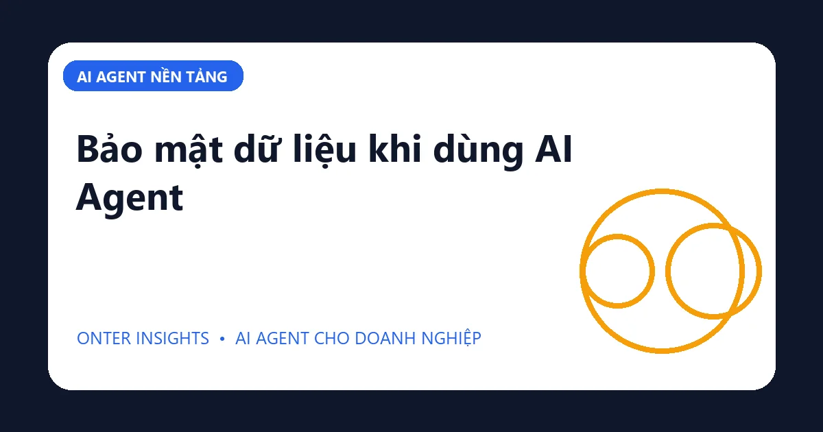 Bảo mật dữ liệu khi dùng AI Agent