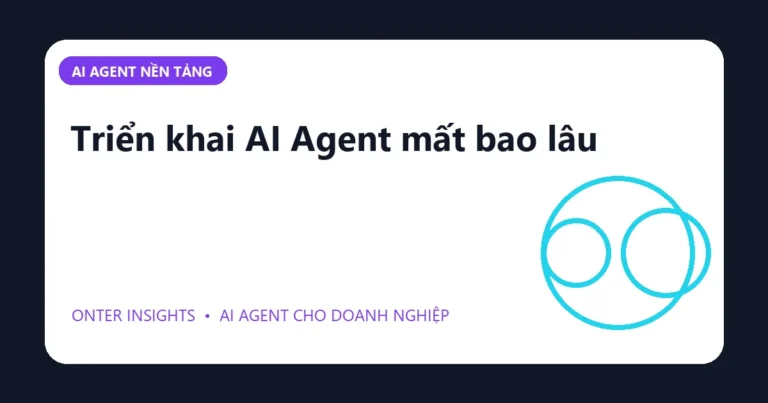 Minh họa triển khai ai agent mất bao lâu cho doanh nghiệp