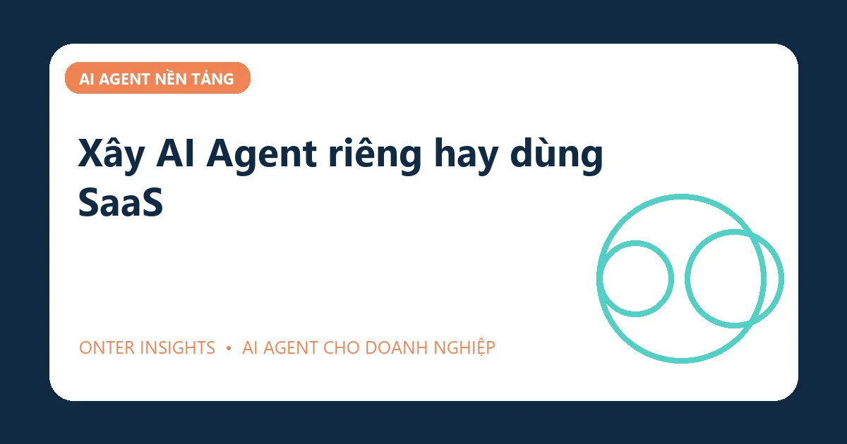 Xây AI Agent riêng hay dùng SaaS