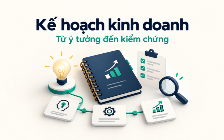 Kế hoạch kinh doanh: từ ý tưởng đến kiểm chứng bằng checklist và các bước triển khai