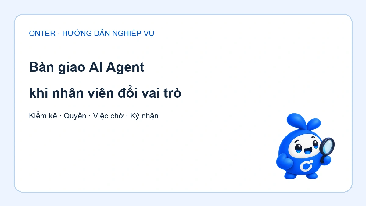 Quy trình bàn giao AI Agent: kiểm kê, chọn người tiếp quản, kiểm tra quyền và ký nhận