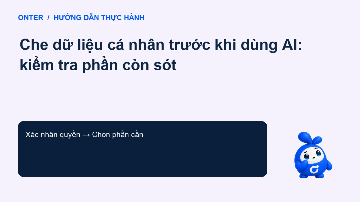 Che dữ liệu cá nhân trước khi dùng AI: kiểm tra phần còn sót