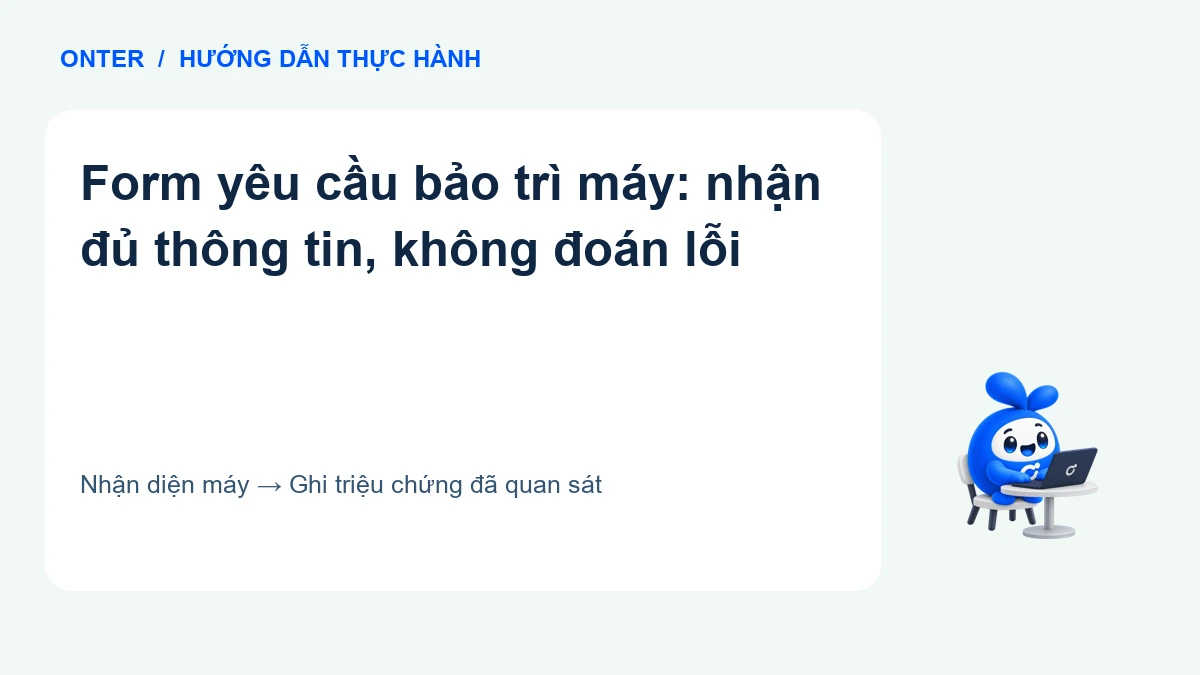 Form yêu cầu bảo trì máy: nhận đủ thông tin, không đoán lỗi