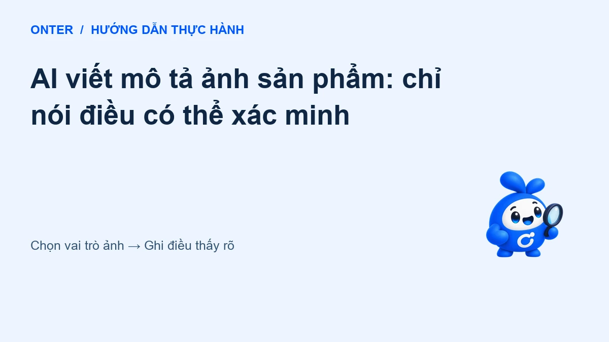 AI viết mô tả ảnh sản phẩm: chỉ nói điều có thể xác minh