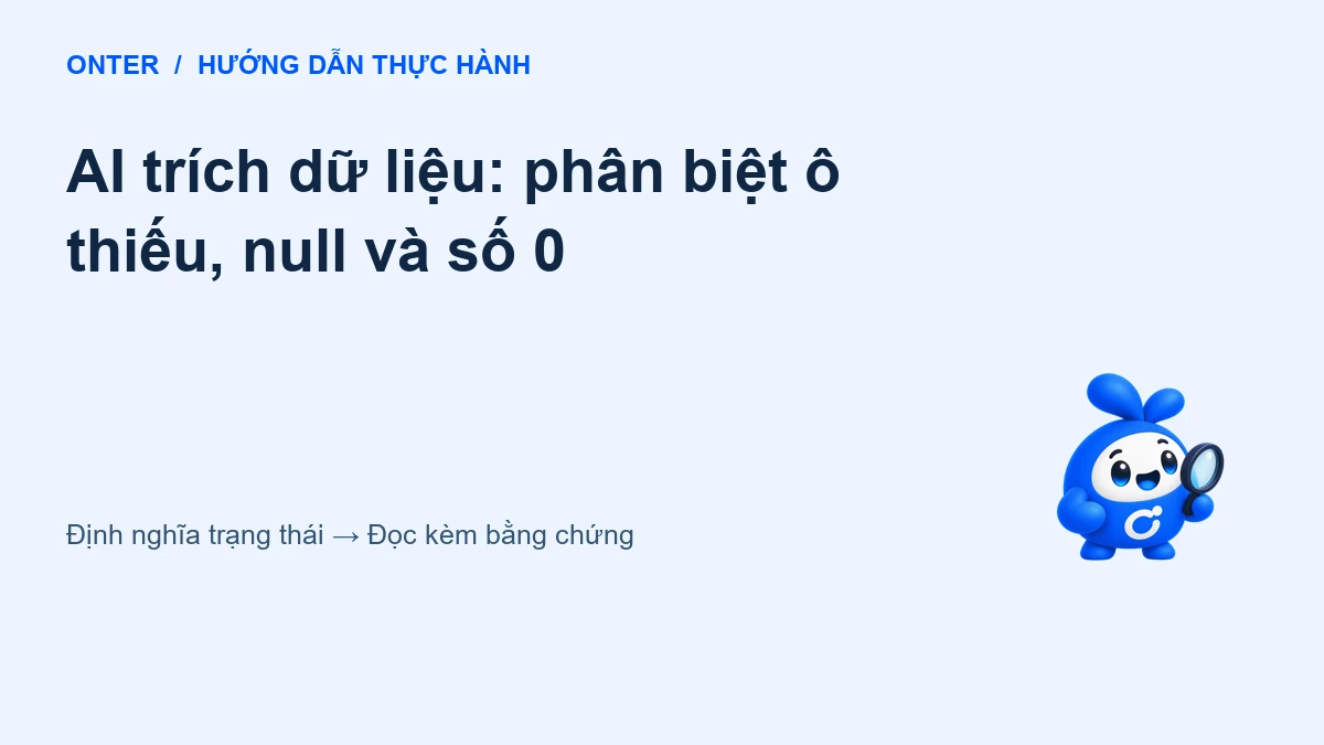 AI trích dữ liệu: phân biệt ô thiếu, null và số 0