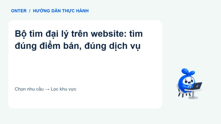 Bộ tìm đại lý trên website: tìm đúng điểm bán, đúng dịch vụ