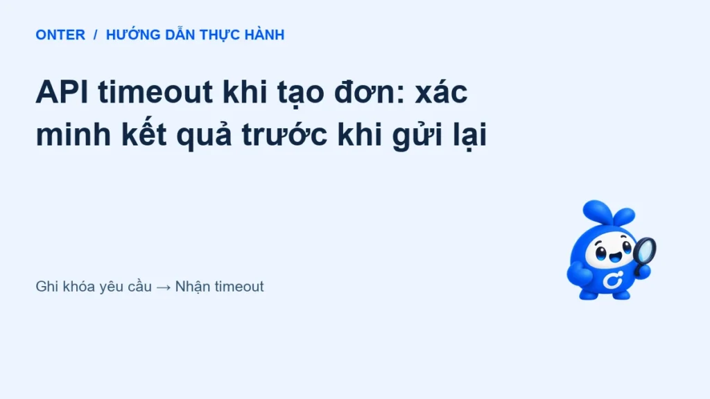 API timeout khi tạo đơn: xác minh kết quả trước khi gửi lại